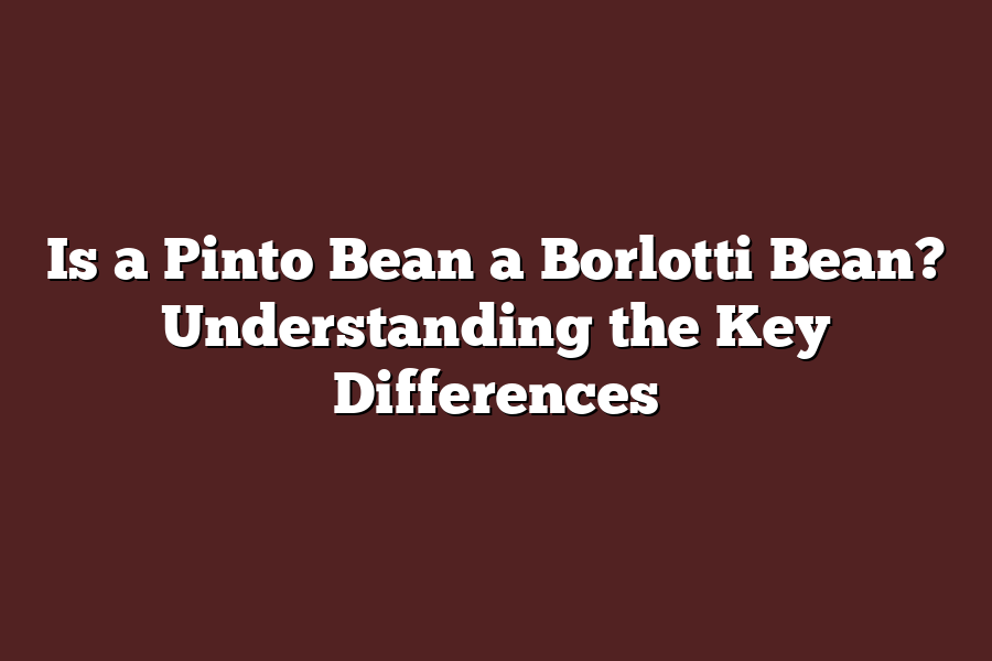 Is a Pinto Bean a Borlotti Bean? Understanding the Key Differences