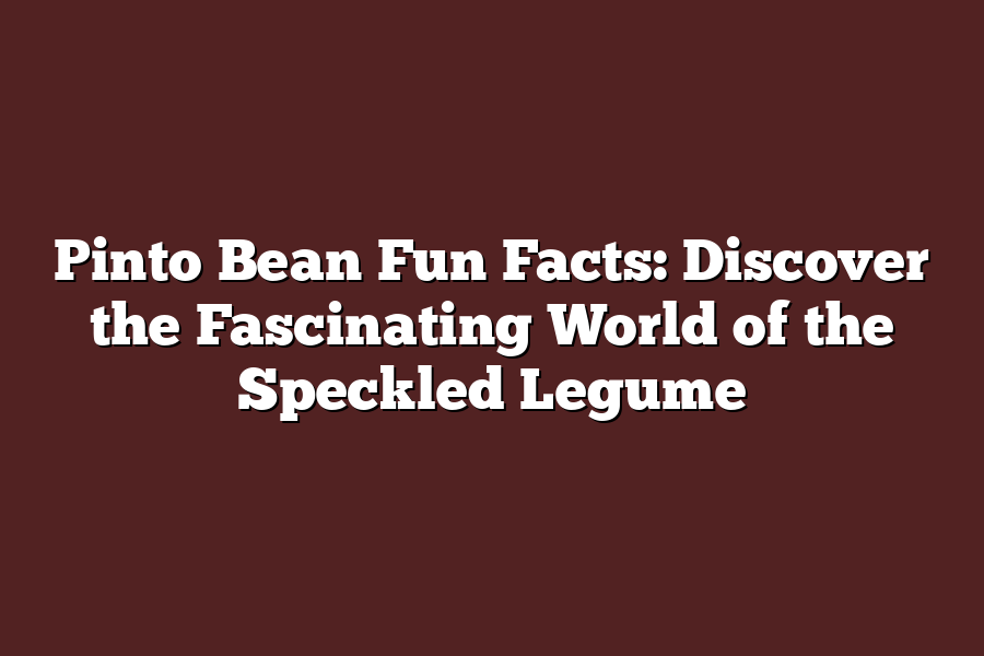 Pinto Bean Fun Facts: Discover the Fascinating World of the Speckled Legume