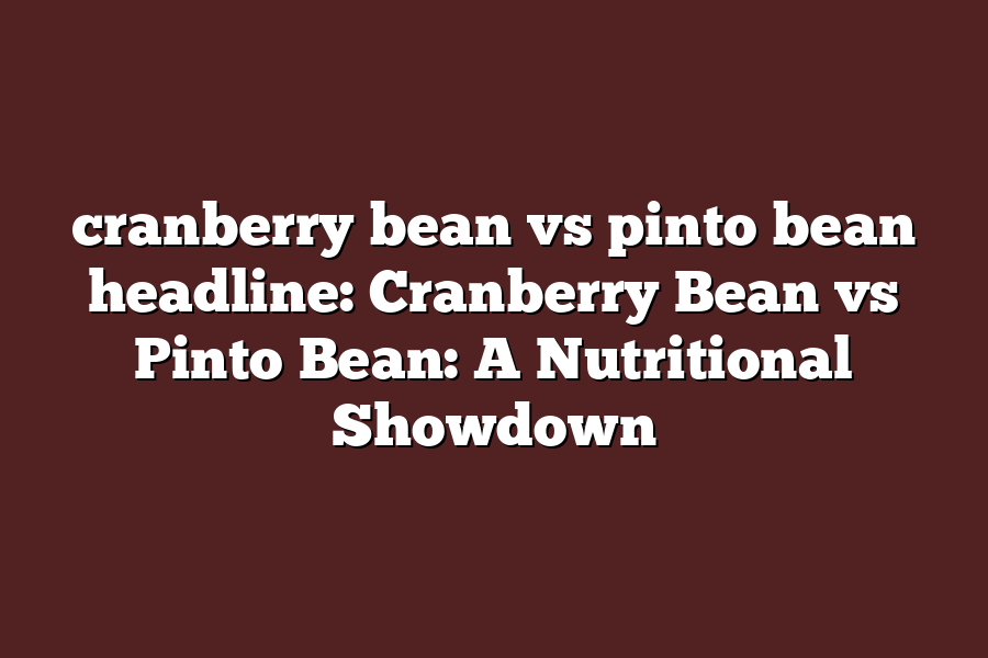 cranberry bean vs pinto bean headline: Cranberry Bean vs Pinto Bean: A Nutritional Showdown